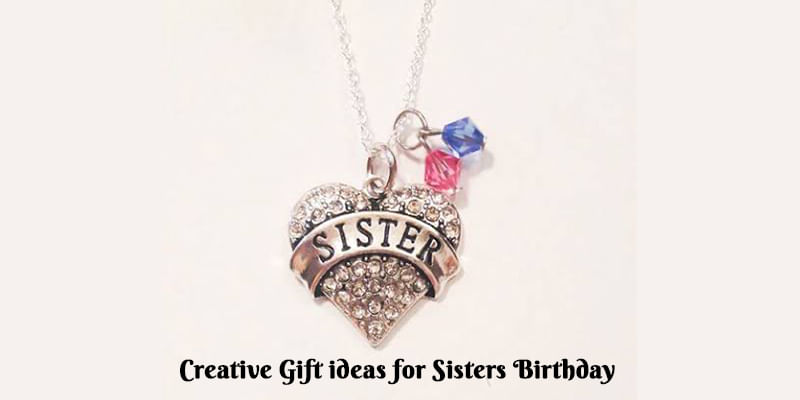 Creative Birthday Gifts for Sister that will Prove You're the Best Sibling